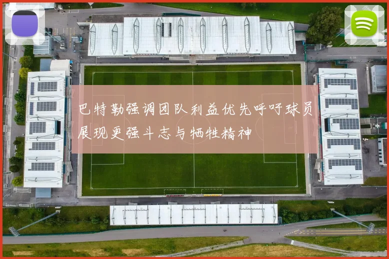 巴特勒强调团队利益优先呼吁球员展现更强斗志与牺牲精神