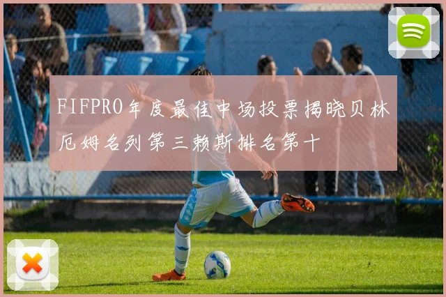 FIFPRO年度最佳中场投票揭晓贝林厄姆名列第三赖斯排名第十